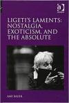 Ligeti’s Laments: Nostalgia, Exoticism, and the Absolute